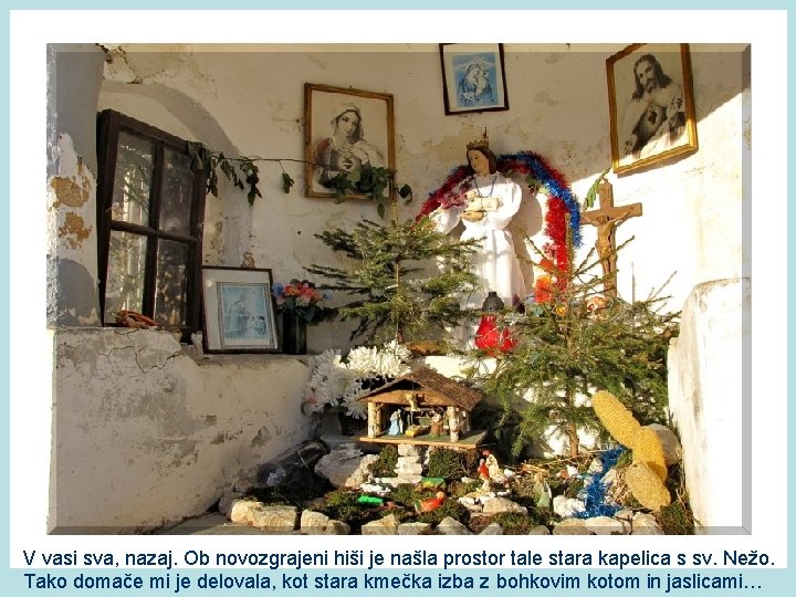 V vasi sva, nazaj. Ob novozgrajeni hiši je našla prostor tale stara kapelica s
