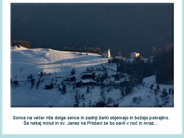 Sonce na večer riše dolge sence in zadnji žarki objemajo in božajo pokrajino. Še