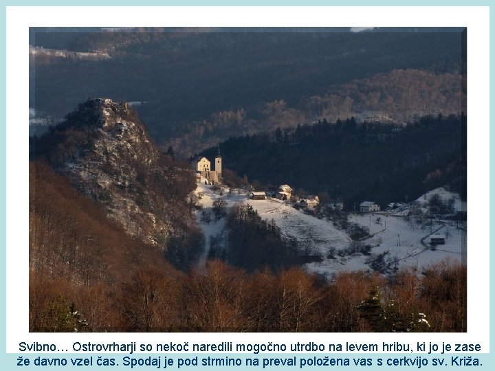 Svibno… Ostrovrharji so nekoč naredili mogočno utrdbo na levem hribu, ki jo je zase