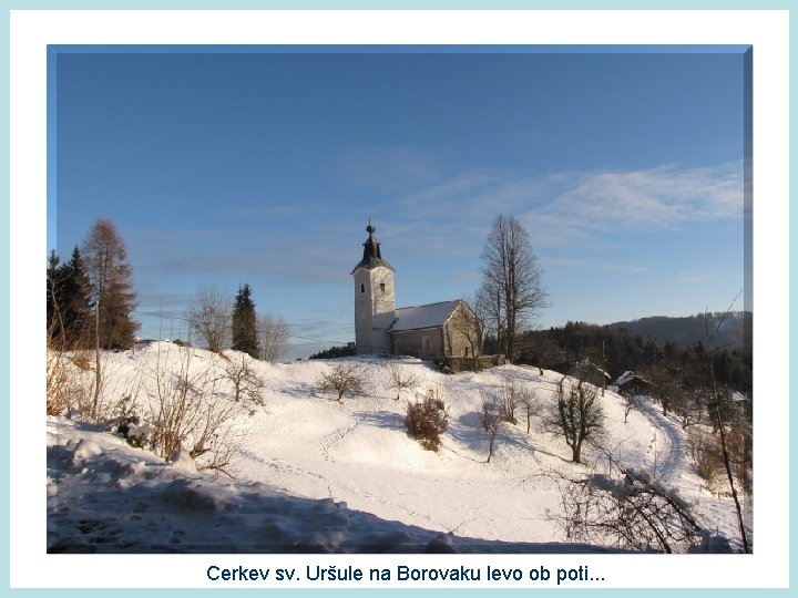 Cerkev sv. Uršule na Borovaku levo ob poti. . . 