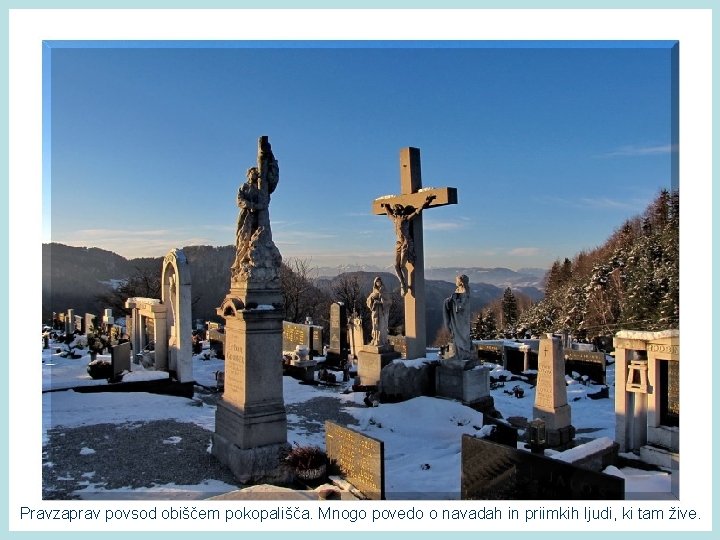 Pravzaprav povsod obiščem pokopališča. Mnogo povedo o navadah in priimkih ljudi, ki tam žive.