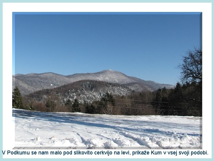 V Podkumu se nam malo pod slikovito cerkvijo na levi, prikaže Kum v vsej