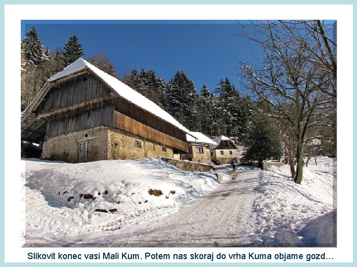 Slikovit konec vasi Mali Kum. Potem nas skoraj do vrha Kuma objame gozd… 