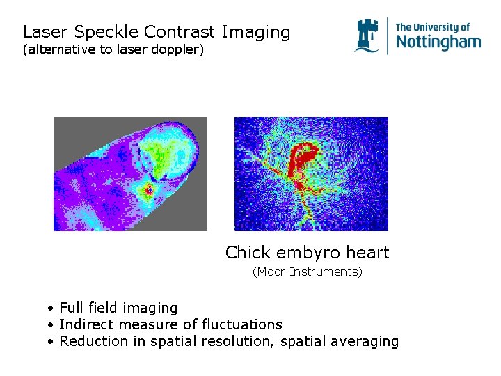 Laser Speckle Contrast Imaging (alternative to laser doppler) Chick embyro heart (Moor Instruments) • Laser Speckle Contrast Imaging (alternative to laser doppler) Chick embyro heart (Moor Instruments) •