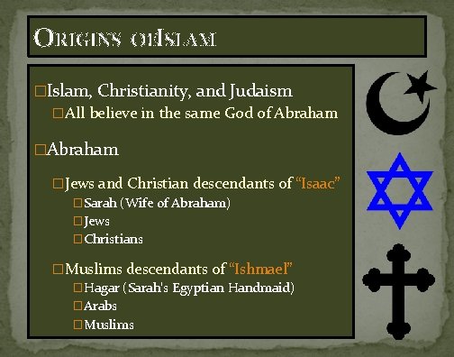 ORIGINS OFISLAM �Islam, Christianity, and Judaism �All believe in the same God of Abraham