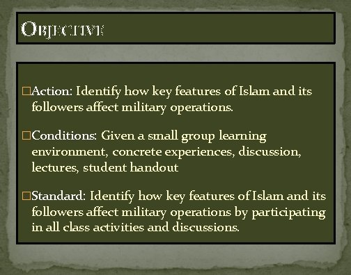 OBJECTIVE �Action: Identify how key features of Islam and its followers affect military operations.