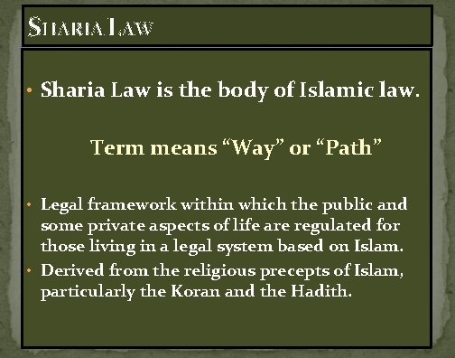 SHARIA LAW • Sharia Law is the body of Islamic law. Term means “Way”
