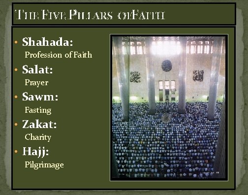 THE FIVE PILLARS • Shahada: Profession of Faith • Salat: Prayer • Sawm: Fasting