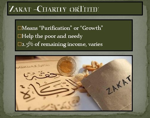 ZAKAT –CHARITY ORTITHE �Means “Purification” or “Growth” �Help the poor and needy � 2.