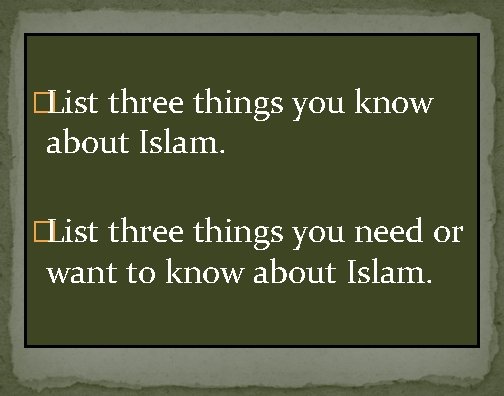 �List three things you know about Islam. �List three things you need or want