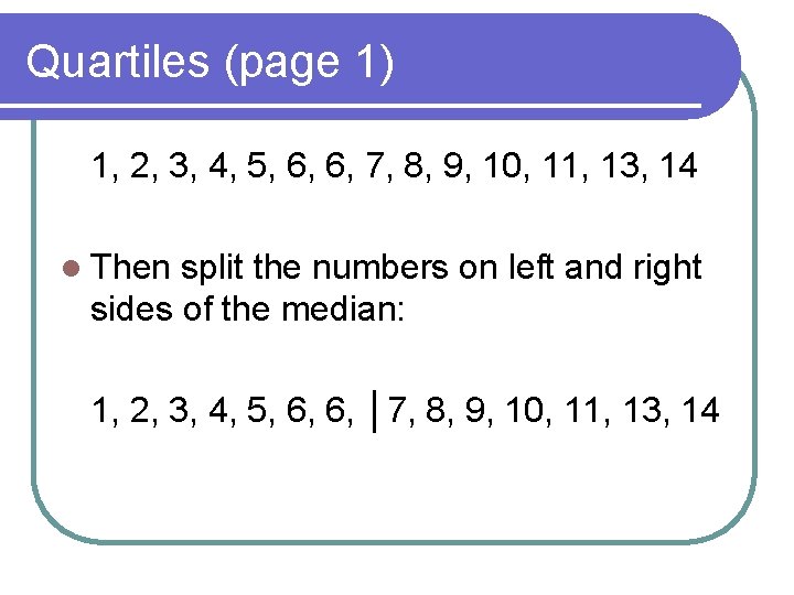 Quartiles (page 1) 1, 2, 3, 4, 5, 6, 6, 7, 8, 9, 10,