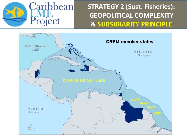 STRATEGY 2 (Sust. Fisheries): GEOPOLITICAL COMPLEXITY & SUBSIDIARITY PRINCIPLE CRFM member states 