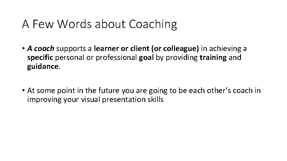 A Few Words about Coaching • A coach supports a learner or client (or