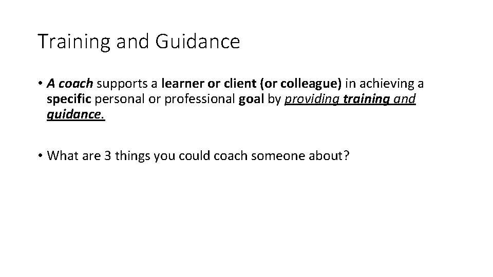 Training and Guidance • A coach supports a learner or client (or colleague) in