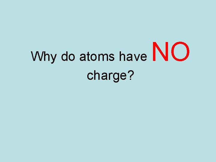 Why do atoms have charge? NO 