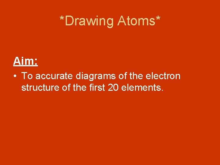 *Drawing Atoms* Aim: • To accurate diagrams of the electron structure of the first