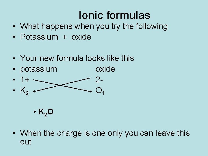 Ionic formulas • What happens when you try the following • Potassium + oxide