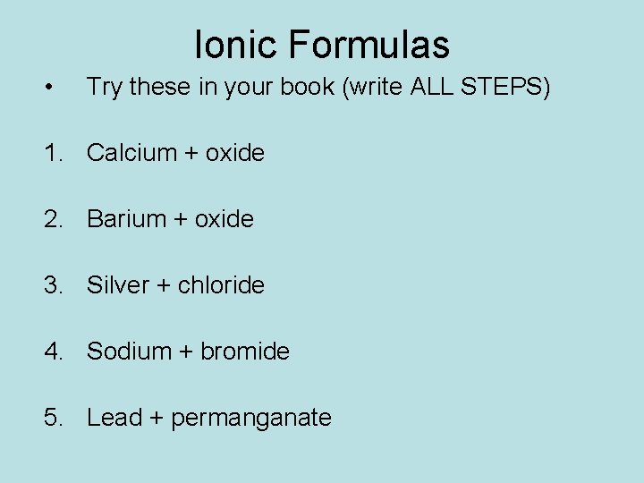 Ionic Formulas • Try these in your book (write ALL STEPS) 1. Calcium +