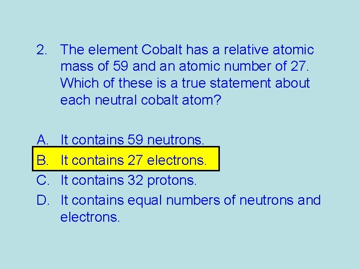 2. The element Cobalt has a relative atomic mass of 59 and an atomic