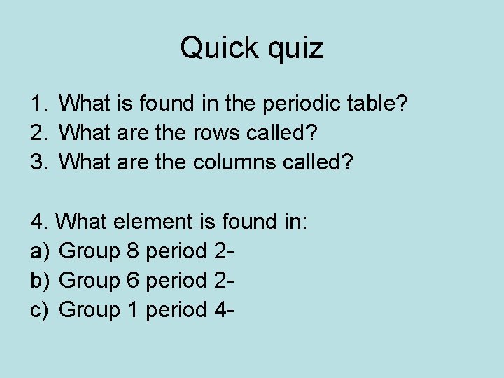 Quick quiz 1. What is found in the periodic table? 2. What are the
