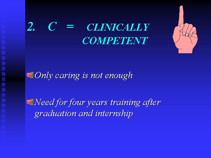 2. C = CLINICALLY COMPETENT Only caring is not enough Need for four years