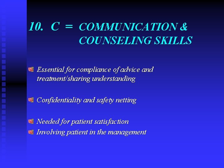 10. C = COMMUNICATION & COUNSELING SKILLS Essential for compliance of advice and treatment/sharing