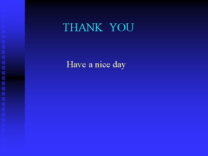 THANK YOU Have a nice day 