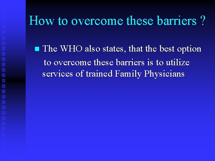 How to overcome these barriers ? n The WHO also states, that the best