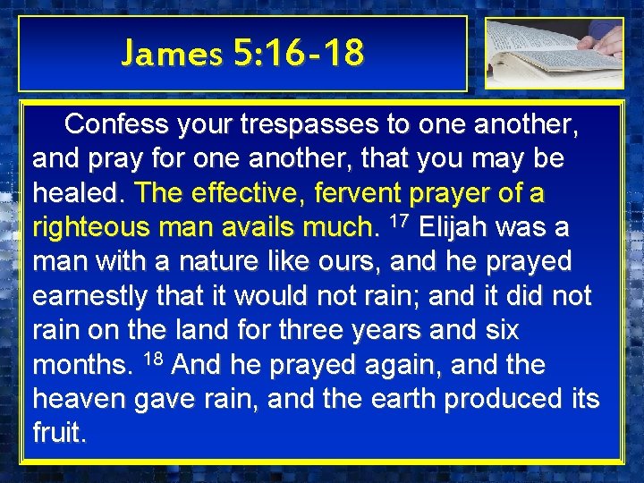 James 5: 16 -18 Confess your trespasses to one another, and pray for one
