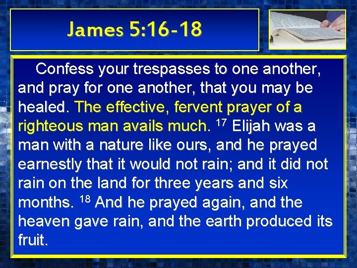 James 5: 16 -18 Confess your trespasses to one another, and pray for one James 5: 16 -18 Confess your trespasses to one another, and pray for one