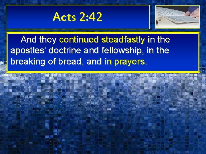 Acts 2: 42 And they continued steadfastly in the apostles' doctrine and fellowship, in