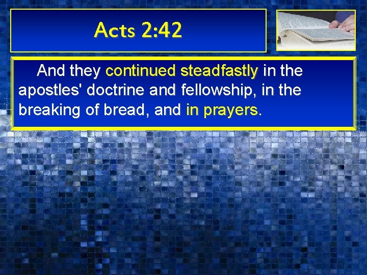 Acts 2: 42 And they continued steadfastly in the apostles' doctrine and fellowship, in Acts 2: 42 And they continued steadfastly in the apostles' doctrine and fellowship, in