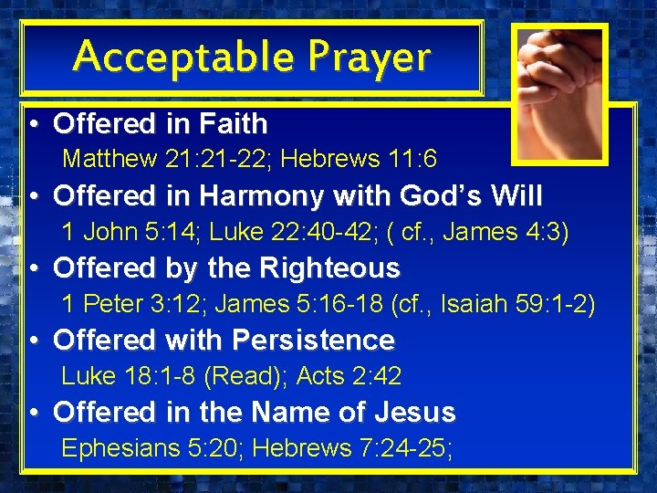 Acceptable Prayer • Offered in Faith Matthew 21: 21 -22; Hebrews 11: 6 •