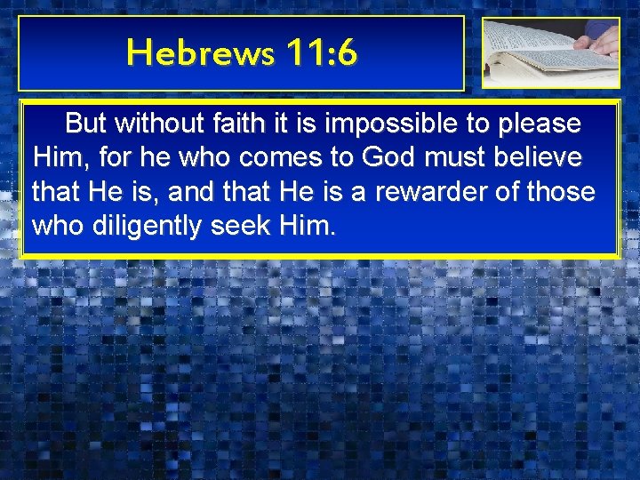 Hebrews 11: 6 But without faith it is impossible to please Him, for he