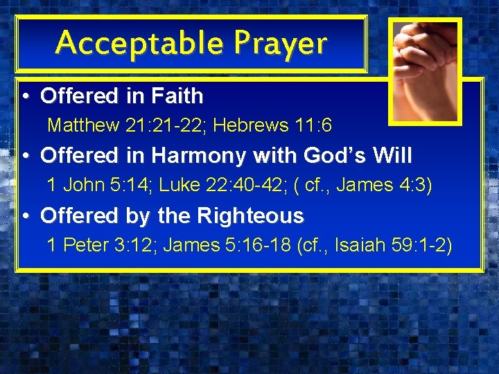 Acceptable Prayer • Offered in Faith Matthew 21: 21 -22; Hebrews 11: 6 •