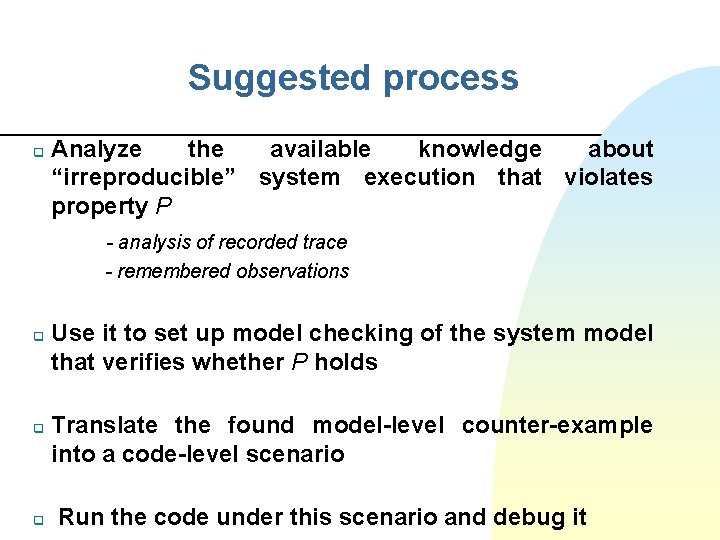 Suggested process q Analyze the available knowledge about “irreproducible” system execution that violates property