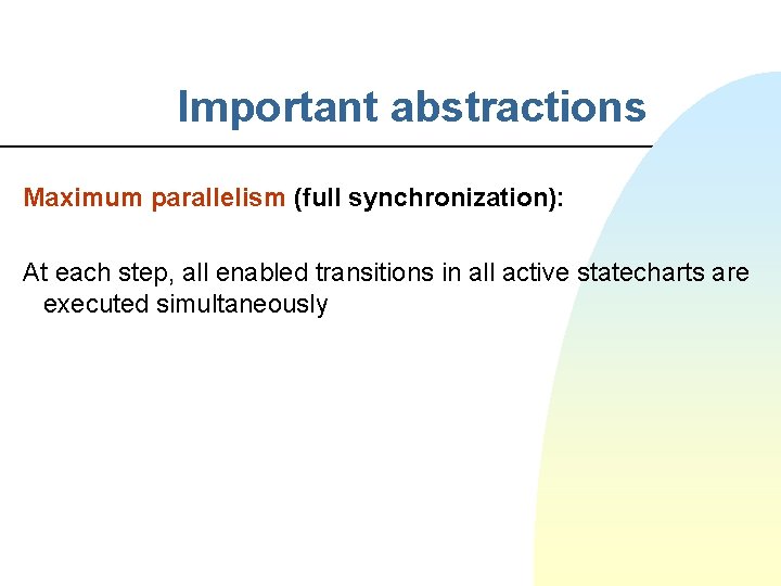 Important abstractions Maximum parallelism (full synchronization): At each step, all enabled transitions in all