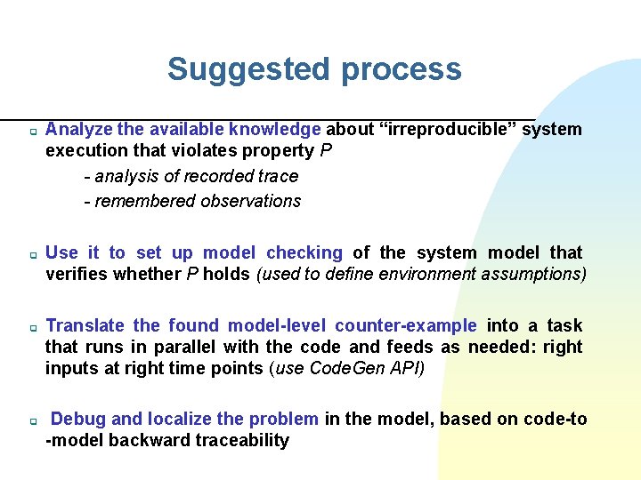 Suggested process q q Analyze the available knowledge about “irreproducible” system execution that violates