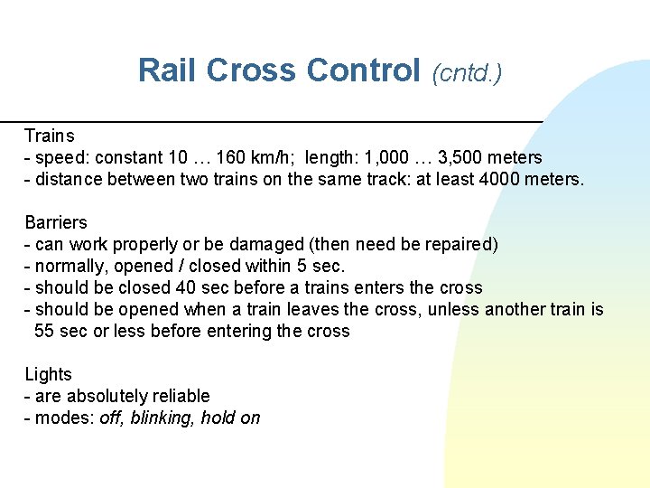 Rail Cross Control (cntd. ) Trains - speed: constant 10 … 160 km/h; length: