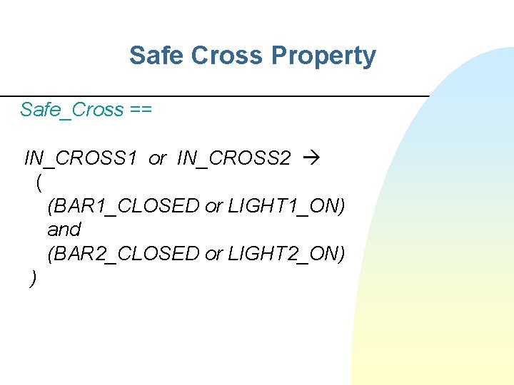 Safe Cross Property Safe_Cross == IN_CROSS 1 or IN_CROSS 2 ( (BAR 1_CLOSED or