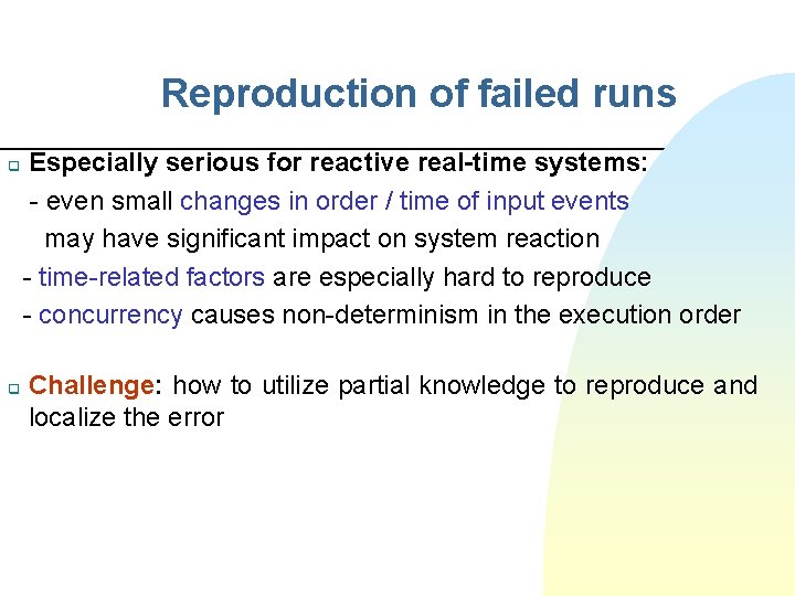 Reproduction of failed runs q q Especially serious for reactive real-time systems: - even