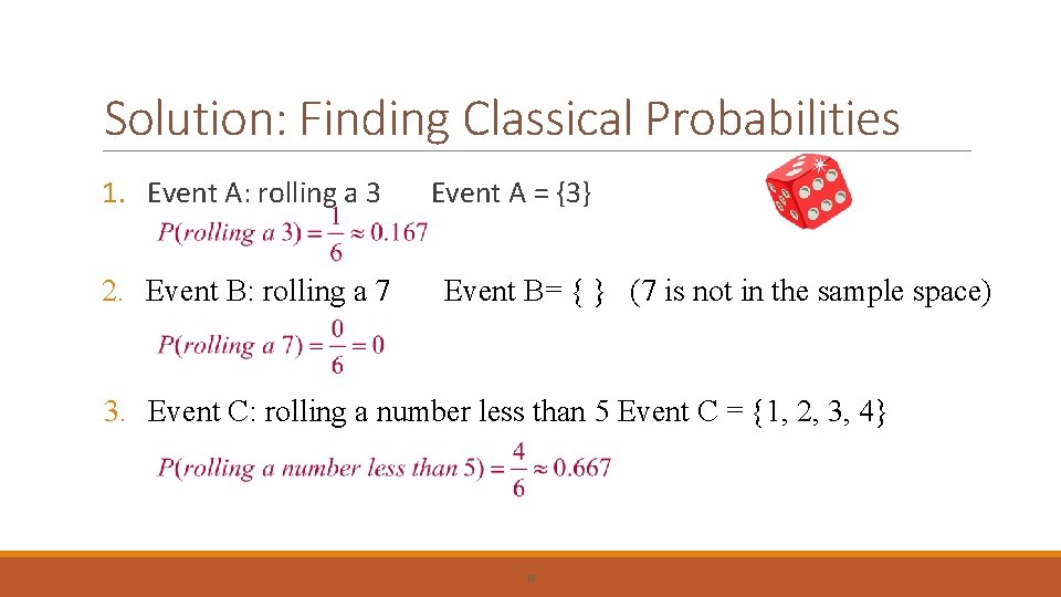 Solution: Finding Classical Probabilities 1. Event A: rolling a 3 2. Event B: rolling