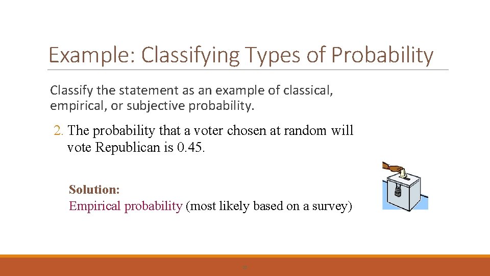 Example: Classifying Types of Probability Classify the statement as an example of classical, empirical,