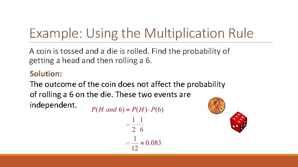 Example: Using the Multiplication Rule A coin is tossed and a die is rolled.