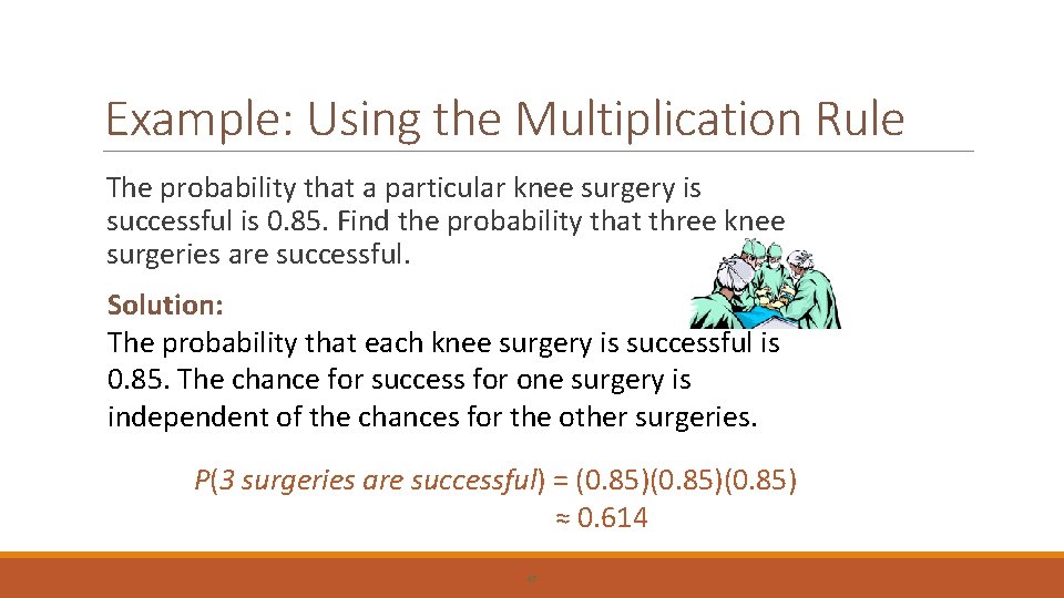 Example: Using the Multiplication Rule The probability that a particular knee surgery is successful