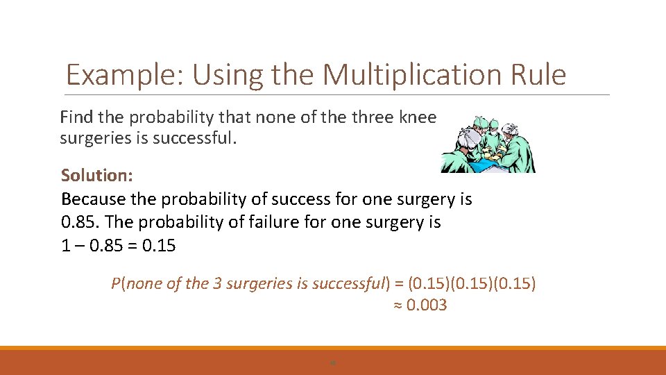 Example: Using the Multiplication Rule Find the probability that none of the three knee