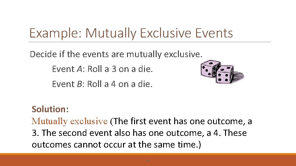 Example: Mutually Exclusive Events Decide if the events are mutually exclusive. Event A: Roll