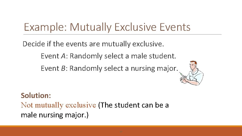 Example: Mutually Exclusive Events Decide if the events are mutually exclusive. Event A: Randomly