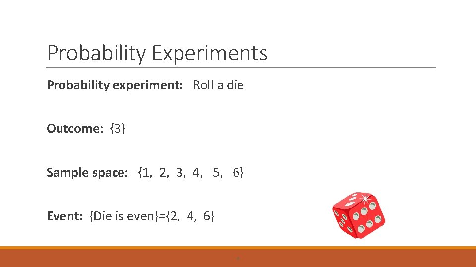 Probability Experiments Probability experiment: Roll a die Outcome: {3} Sample space: {1, 2, 3,