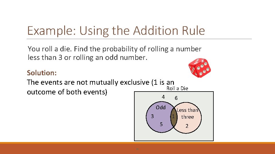 Example: Using the Addition Rule You roll a die. Find the probability of rolling